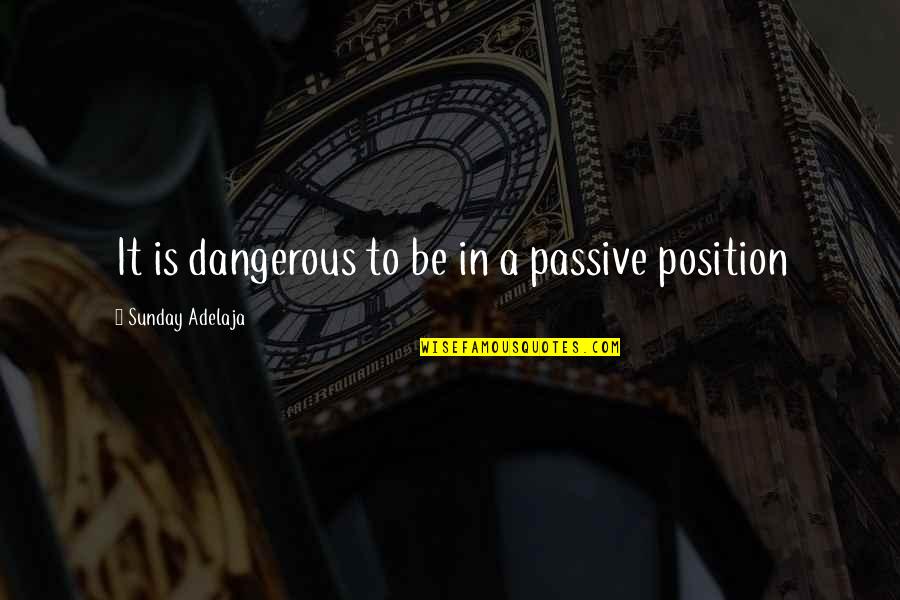 Mind Burst Quotes By Sunday Adelaja: It is dangerous to be in a passive