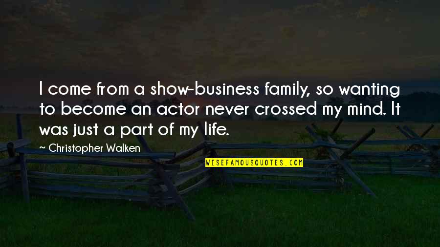 Mind Business Quotes By Christopher Walken: I come from a show-business family, so wanting