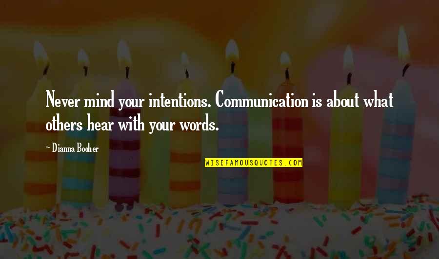 Mind Business Quotes By Dianna Booher: Never mind your intentions. Communication is about what