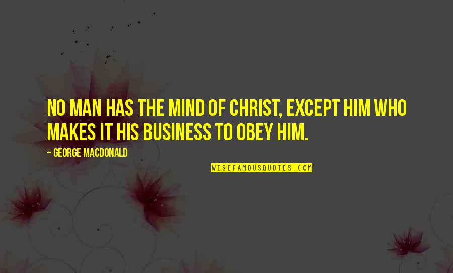 Mind Business Quotes By George MacDonald: No man has the mind of Christ, except