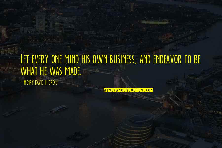 Mind Business Quotes By Henry David Thoreau: Let every one mind his own business, and
