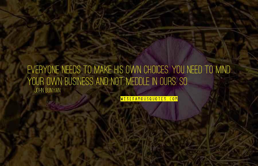 Mind Business Quotes By John Bunyan: Everyone needs to make his own choices. You
