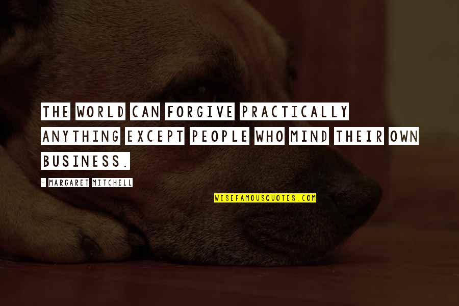 Mind Business Quotes By Margaret Mitchell: The world can forgive practically anything except people