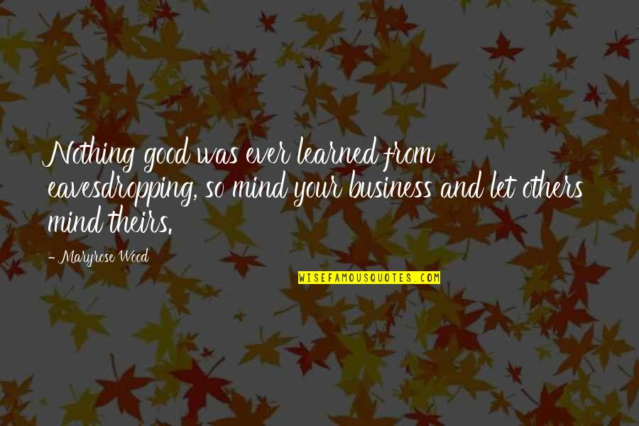 Mind Business Quotes By Maryrose Wood: Nothing good was ever learned from eavesdropping, so