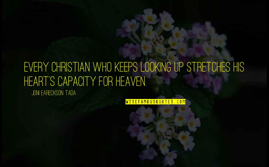 Mind Busting Quotes By Joni Eareckson Tada: Every Christian who keeps looking up stretches his