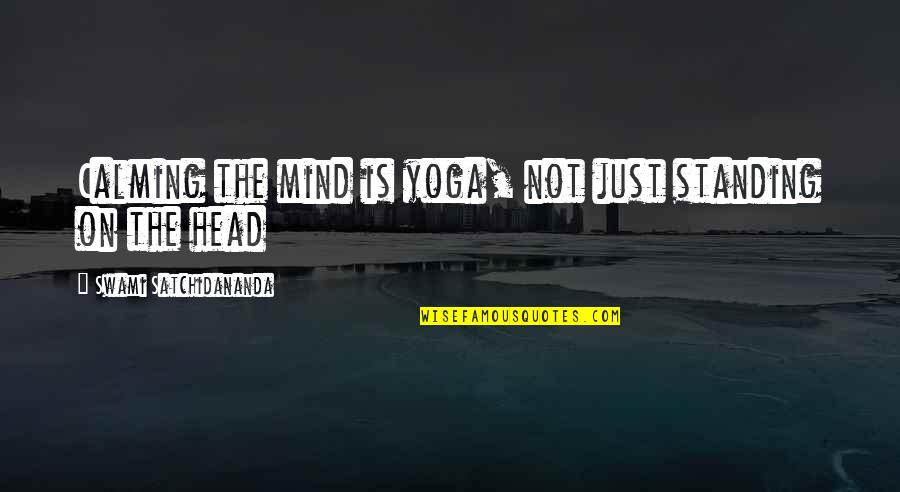 Mind Calming Quotes By Swami Satchidananda: Calming the mind is yoga, not just standing Mind Calming Quotes By Swami Satchidananda: Calming the mind is yoga, not just standing