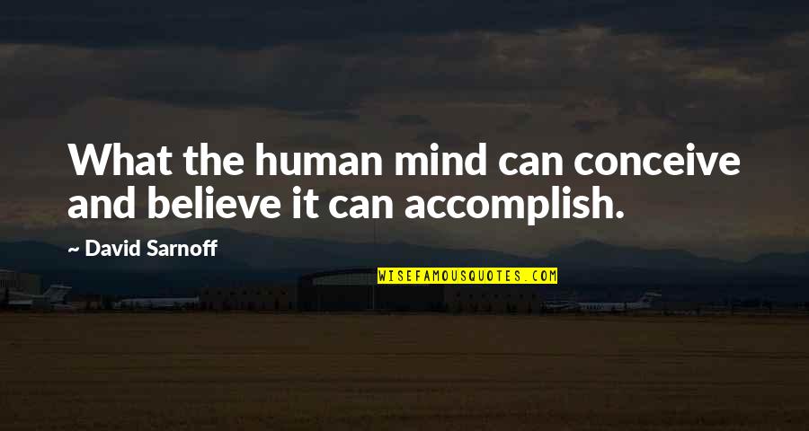 Mind Can Conceive And Believe Quotes By David Sarnoff: What the human mind can conceive and believe Mind Can Conceive And Believe Quotes By David Sarnoff: What the human mind can conceive and believe