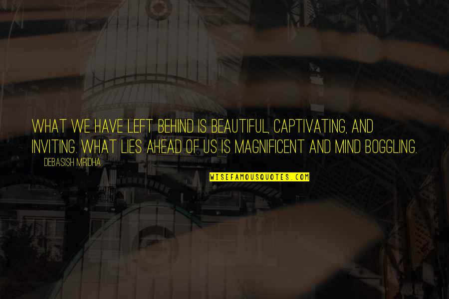 Mind Captivating Quotes By Debasish Mridha: What we have left behind is beautiful, captivating,