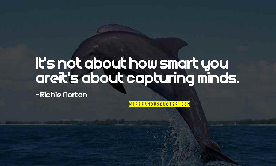 Mind Capturing Quotes By Richie Norton: It's not about how smart you areit's about