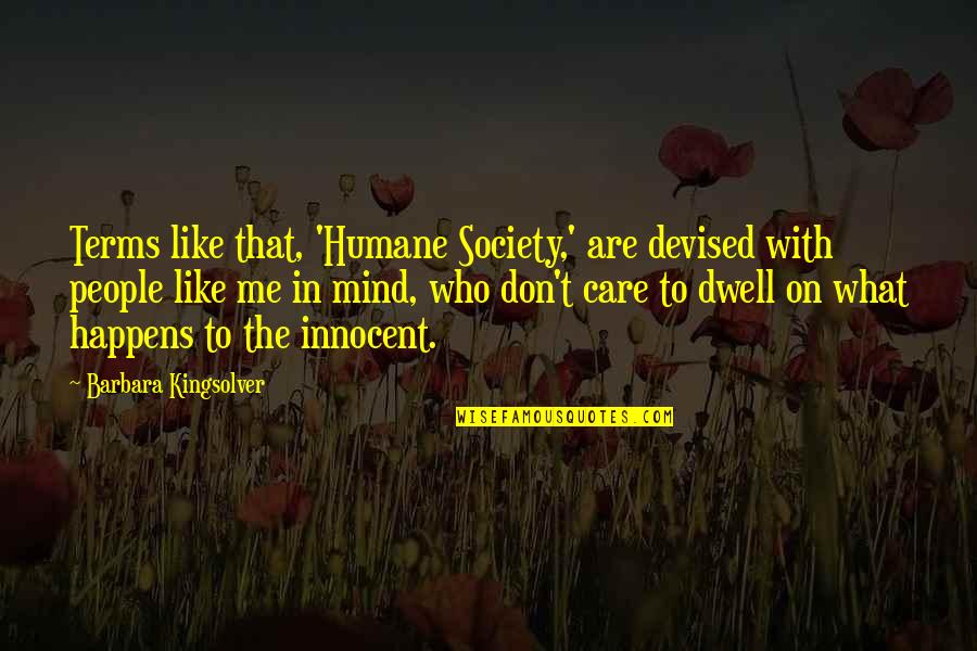 Mind Care Quotes By Barbara Kingsolver: Terms like that, 'Humane Society,' are devised with Mind Care Quotes By Barbara Kingsolver: Terms like that, 'Humane Society,' are devised with