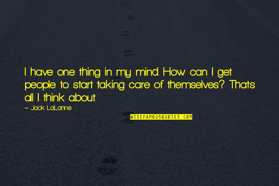 Mind Care Quotes By Jack LaLanne: I have one thing in my mind. How Mind Care Quotes By Jack LaLanne: I have one thing in my mind. How