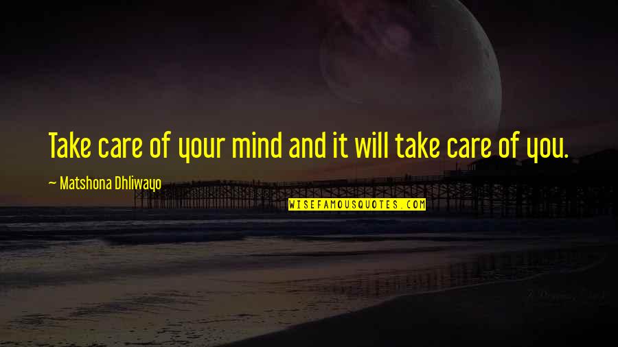 Mind Care Quotes By Matshona Dhliwayo: Take care of your mind and it will Mind Care Quotes By Matshona Dhliwayo: Take care of your mind and it will
