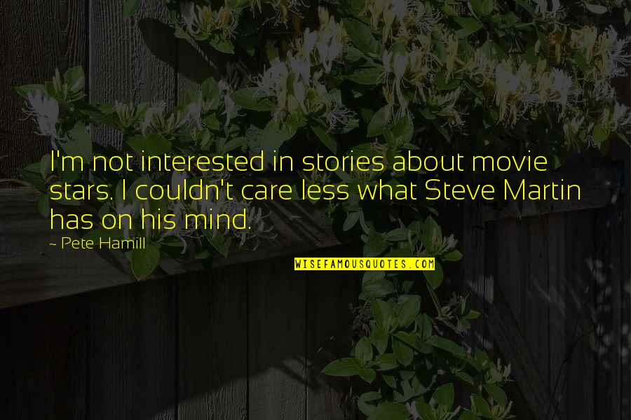 Mind Care Quotes By Pete Hamill: I'm not interested in stories about movie stars. Mind Care Quotes By Pete Hamill: I'm not interested in stories about movie stars.
