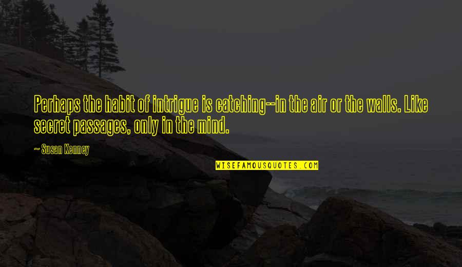 Mind Catching Quotes By Susan Kenney: Perhaps the habit of intrigue is catching--in the