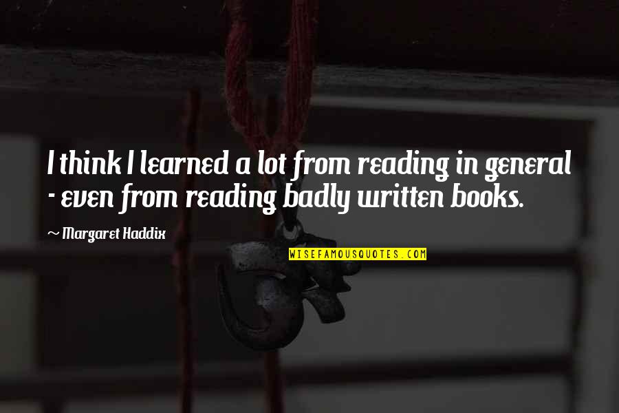 Mind Changing Entertainment Quotes By Margaret Haddix: I think I learned a lot from reading