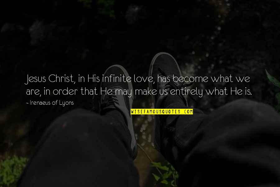 Mind Churning Quotes By Irenaeus Of Lyons: Jesus Christ, in His infinite love, has become