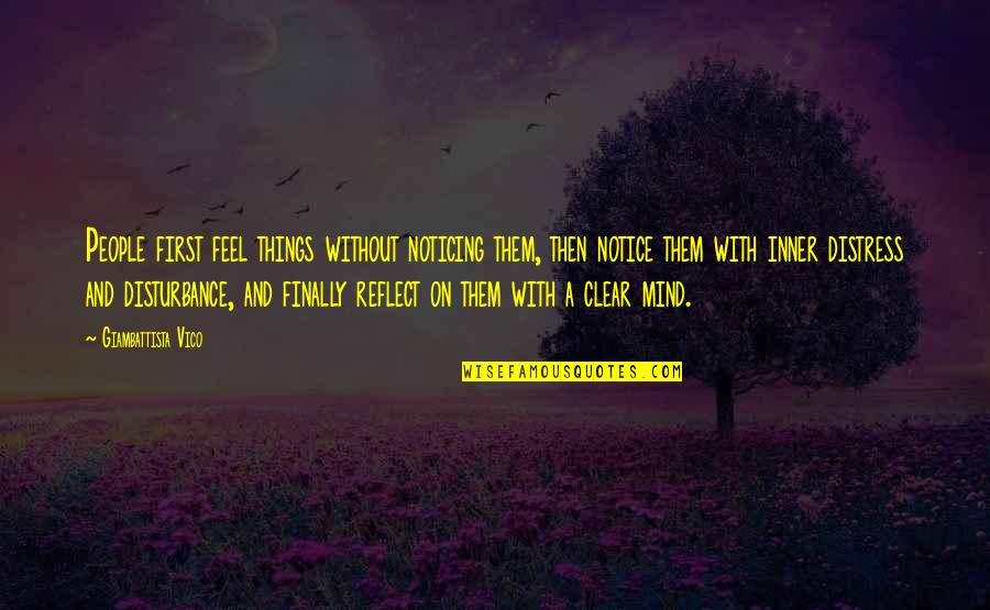 Mind Clear Quotes By Giambattista Vico: People first feel things without noticing them, then