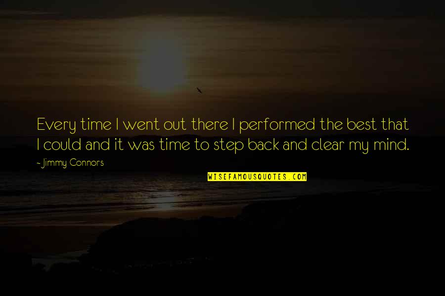 Mind Clear Quotes By Jimmy Connors: Every time I went out there I performed