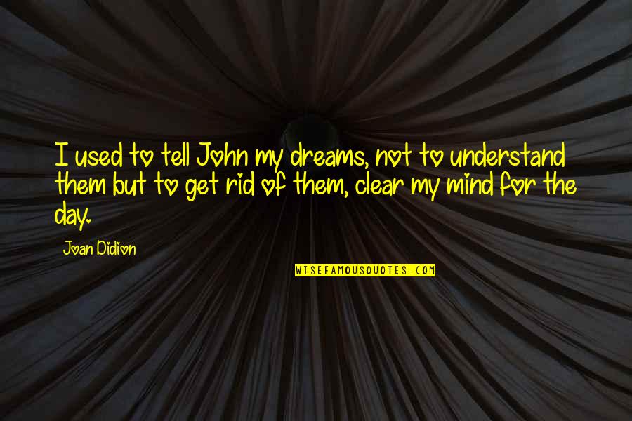 Mind Clear Quotes By Joan Didion: I used to tell John my dreams, not