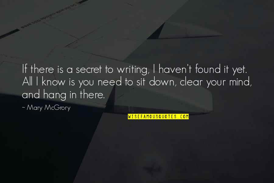 Mind Clear Quotes By Mary McGrory: If there is a secret to writing, I