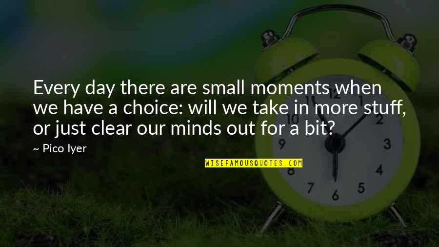 Mind Clear Quotes By Pico Iyer: Every day there are small moments when we