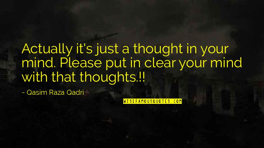 Mind Clear Quotes By Qasim Raza Qadri: Actually it's just a thought in your mind.