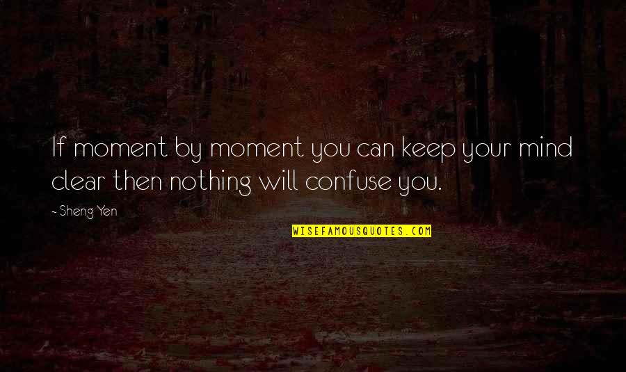 Mind Clear Quotes By Sheng Yen: If moment by moment you can keep your