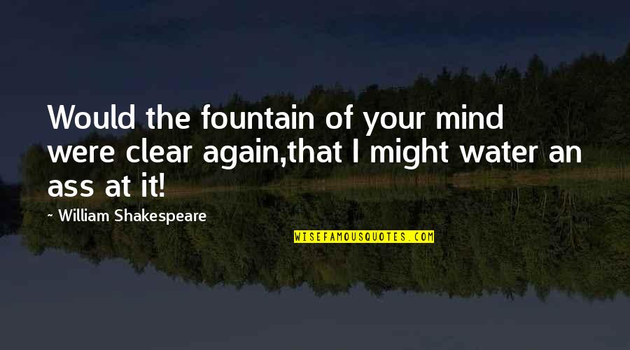 Mind Clear Quotes By William Shakespeare: Would the fountain of your mind were clear