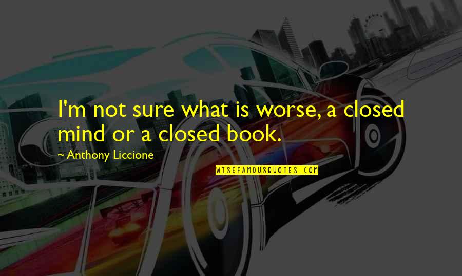 Mind Closed Quotes By Anthony Liccione: I'm not sure what is worse, a closed