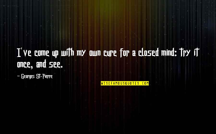 Mind Closed Quotes By Georges St-Pierre: I've come up with my own cure for