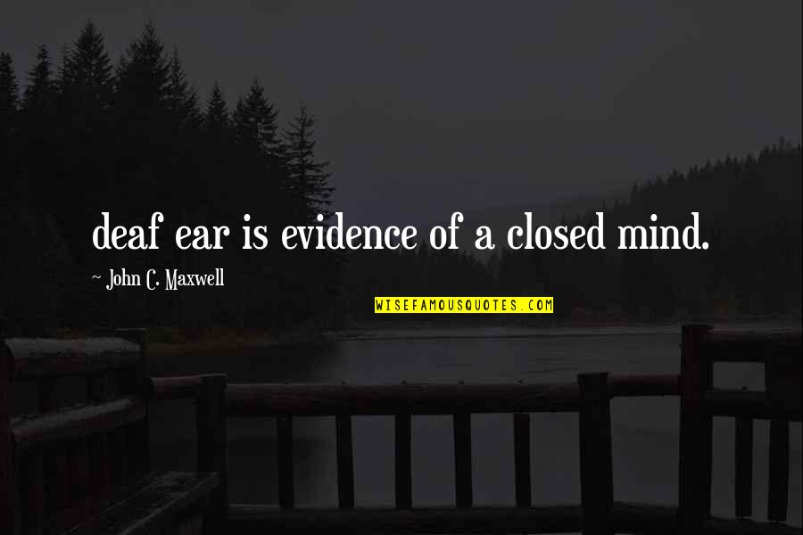 Mind Closed Quotes By John C. Maxwell: deaf ear is evidence of a closed mind.