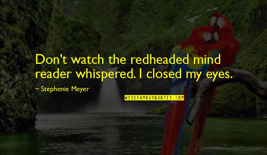 Mind Closed Quotes By Stephenie Meyer: Don't watch the redheaded mind reader whispered. I