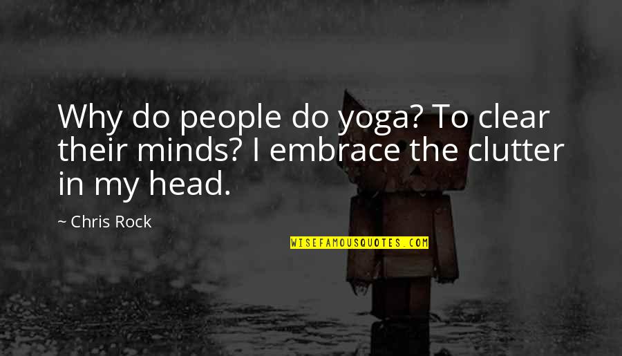 Mind Clutter Quotes By Chris Rock: Why do people do yoga? To clear their