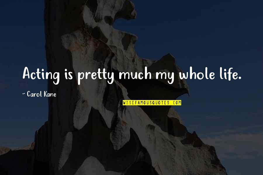 Mind Collapse Quotes By Carol Kane: Acting is pretty much my whole life. Mind Collapse Quotes By Carol Kane: Acting is pretty much my whole life.