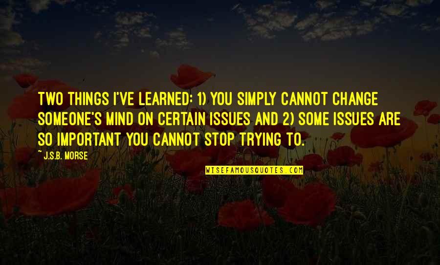 Mind Communication Quotes By J.S.B. Morse: Two things I've learned: 1) you simply cannot Mind Communication Quotes By J.S.B. Morse: Two things I've learned: 1) you simply cannot