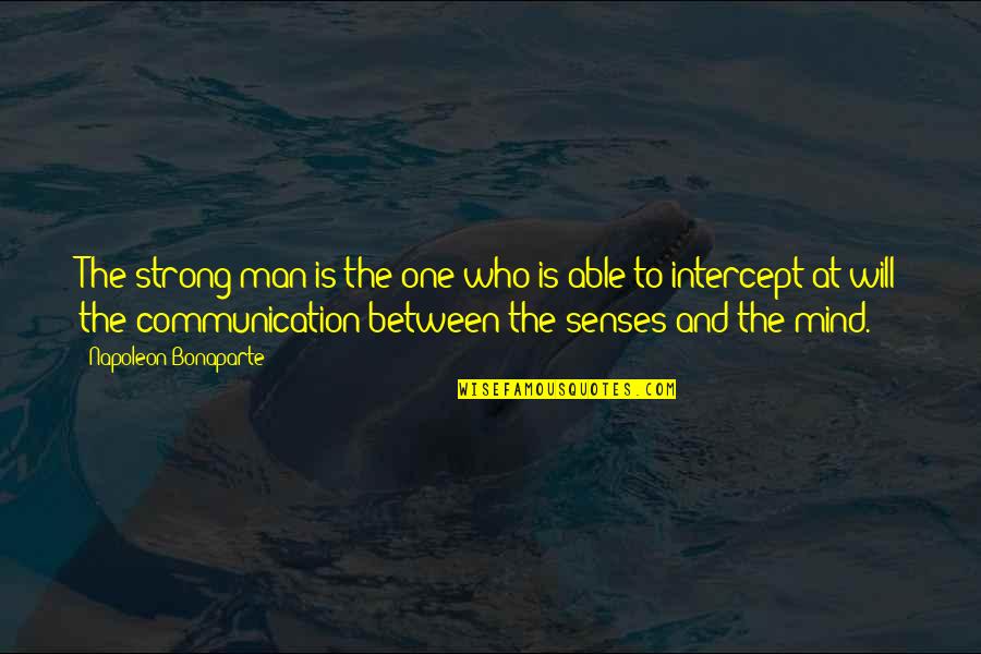 Mind Communication Quotes By Napoleon Bonaparte: The strong man is the one who is Mind Communication Quotes By Napoleon Bonaparte: The strong man is the one who is