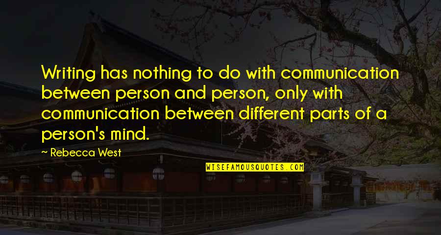 Mind Communication Quotes By Rebecca West: Writing has nothing to do with communication between Mind Communication Quotes By Rebecca West: Writing has nothing to do with communication between