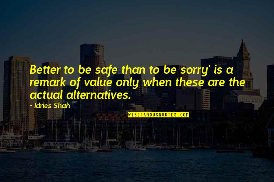 Mind Conditioning Quotes By Idries Shah: Better to be safe than to be sorry'