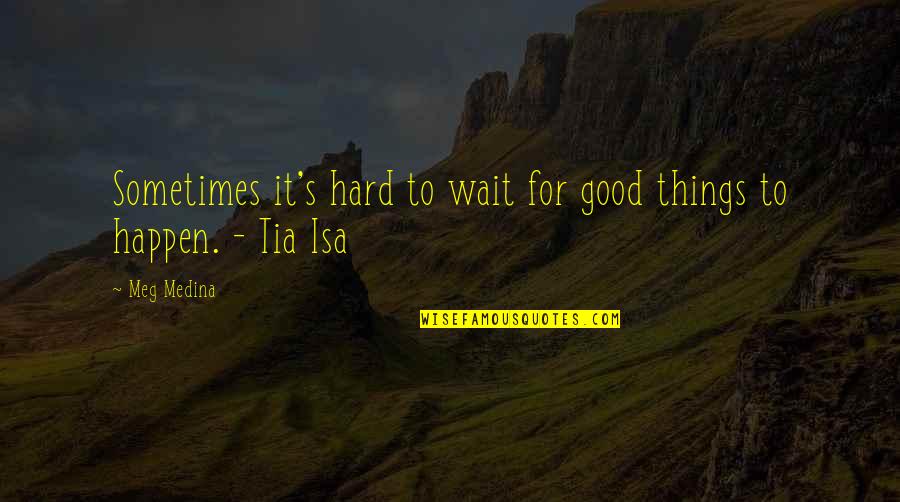 Mind Conditioning Quotes By Meg Medina: Sometimes it's hard to wait for good things