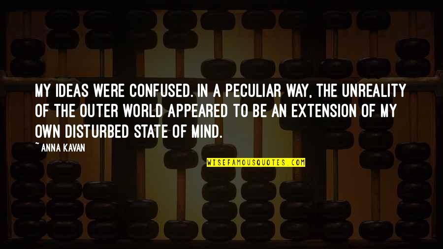 Mind Confusion Quotes By Anna Kavan: My ideas were confused. In a peculiar way,