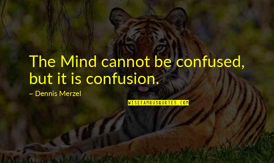 Mind Confusion Quotes By Dennis Merzel: The Mind cannot be confused, but it is Mind Confusion Quotes By Dennis Merzel: The Mind cannot be confused, but it is