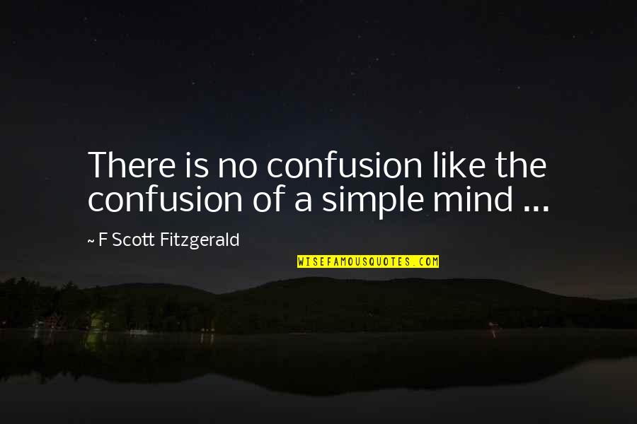 Mind Confusion Quotes By F Scott Fitzgerald: There is no confusion like the confusion of