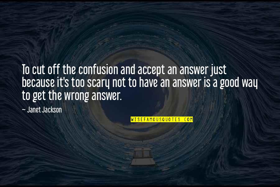 Mind Confusion Quotes By Janet Jackson: To cut off the confusion and accept an Mind Confusion Quotes By Janet Jackson: To cut off the confusion and accept an
