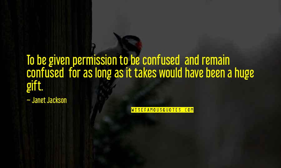 Mind Confusion Quotes By Janet Jackson: To be given permission to be confused and Mind Confusion Quotes By Janet Jackson: To be given permission to be confused and