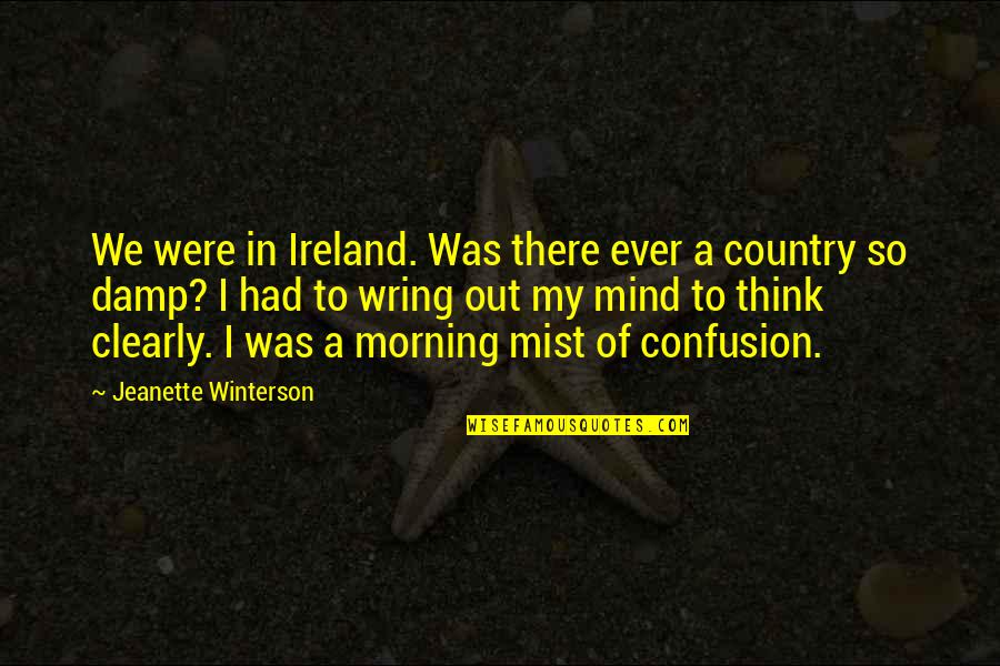 Mind Confusion Quotes By Jeanette Winterson: We were in Ireland. Was there ever a Mind Confusion Quotes By Jeanette Winterson: We were in Ireland. Was there ever a