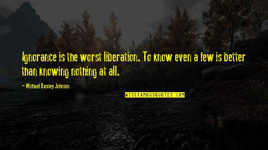 Mind Confusion Quotes By Michael Bassey Johnson: Ignorance is the worst liberation. To know even