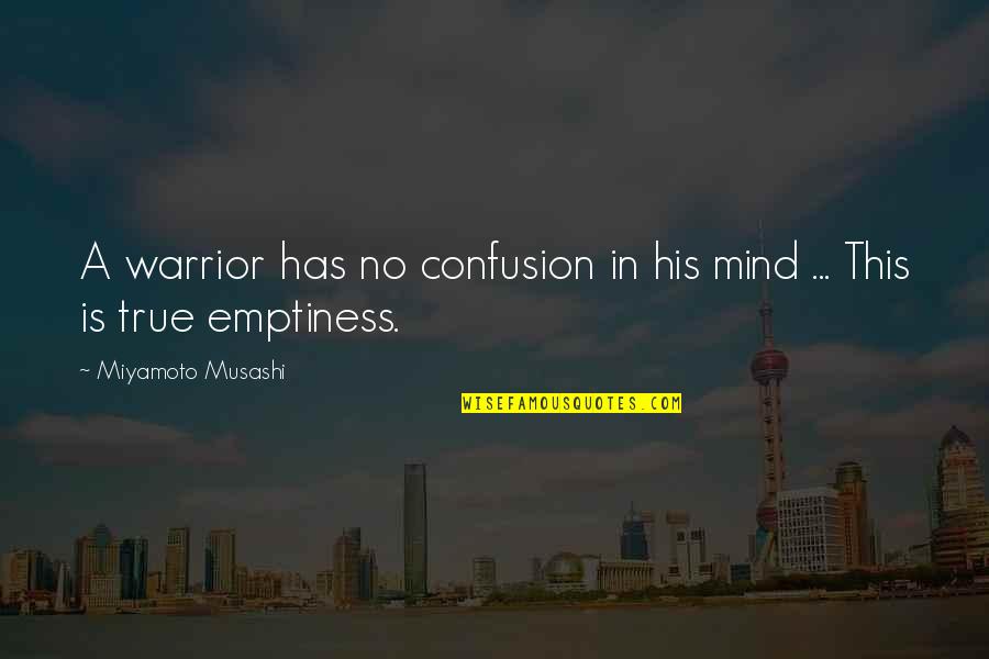 Mind Confusion Quotes By Miyamoto Musashi: A warrior has no confusion in his mind Mind Confusion Quotes By Miyamoto Musashi: A warrior has no confusion in his mind