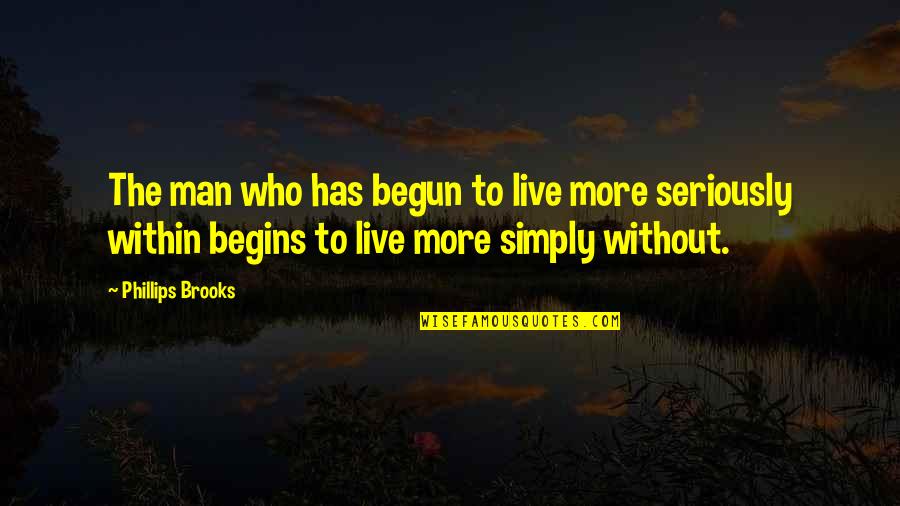 Mind Consumed Thoughts Quotes By Phillips Brooks: The man who has begun to live more