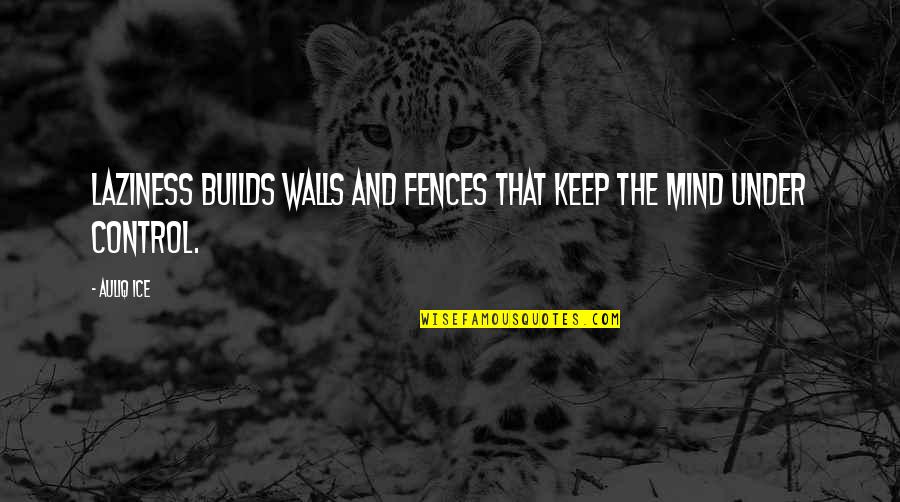 Mind Control Quotes By Auliq Ice: Laziness builds walls and fences that keep the