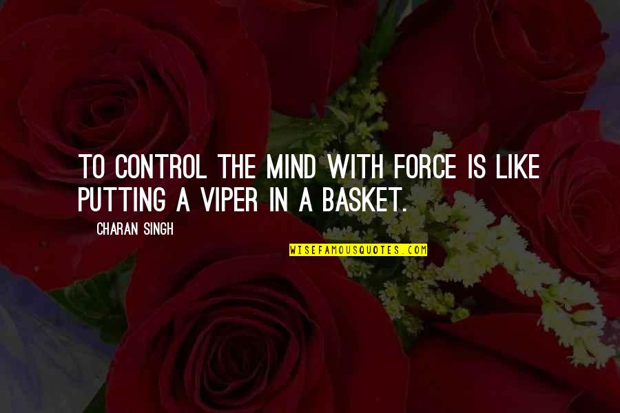 Mind Control Quotes By Charan Singh: To control the mind with force is like